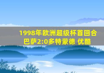 1998年欧洲超级杯首回合 巴萨2:0多特蒙德 优酷